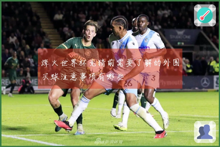 烽火世界杯竞猜前需要了解的外围买球注意事项有哪些